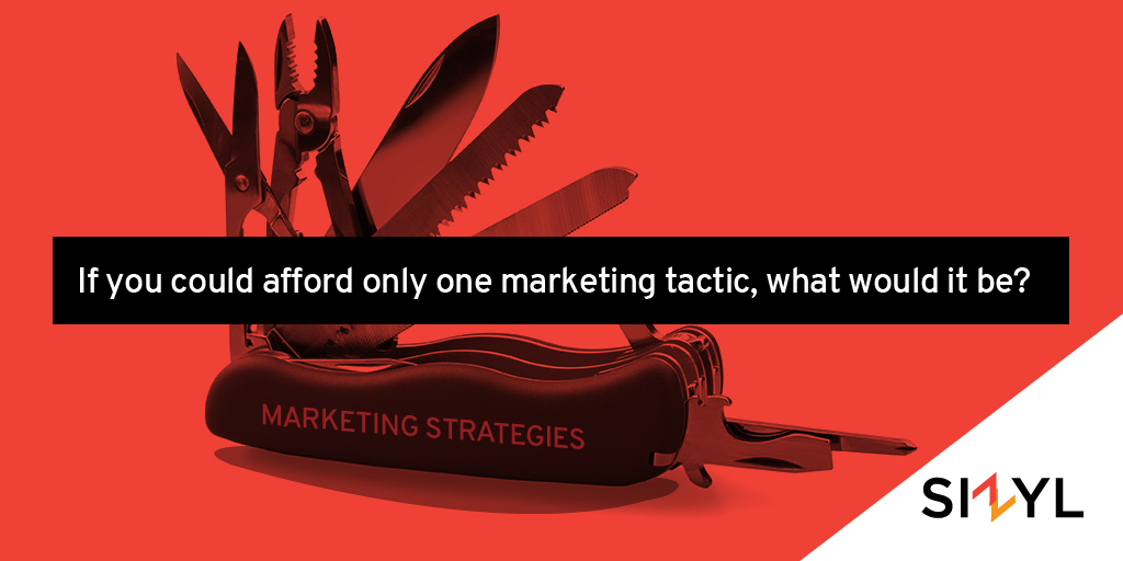 If I could afford one marketing tactic, what would it be?